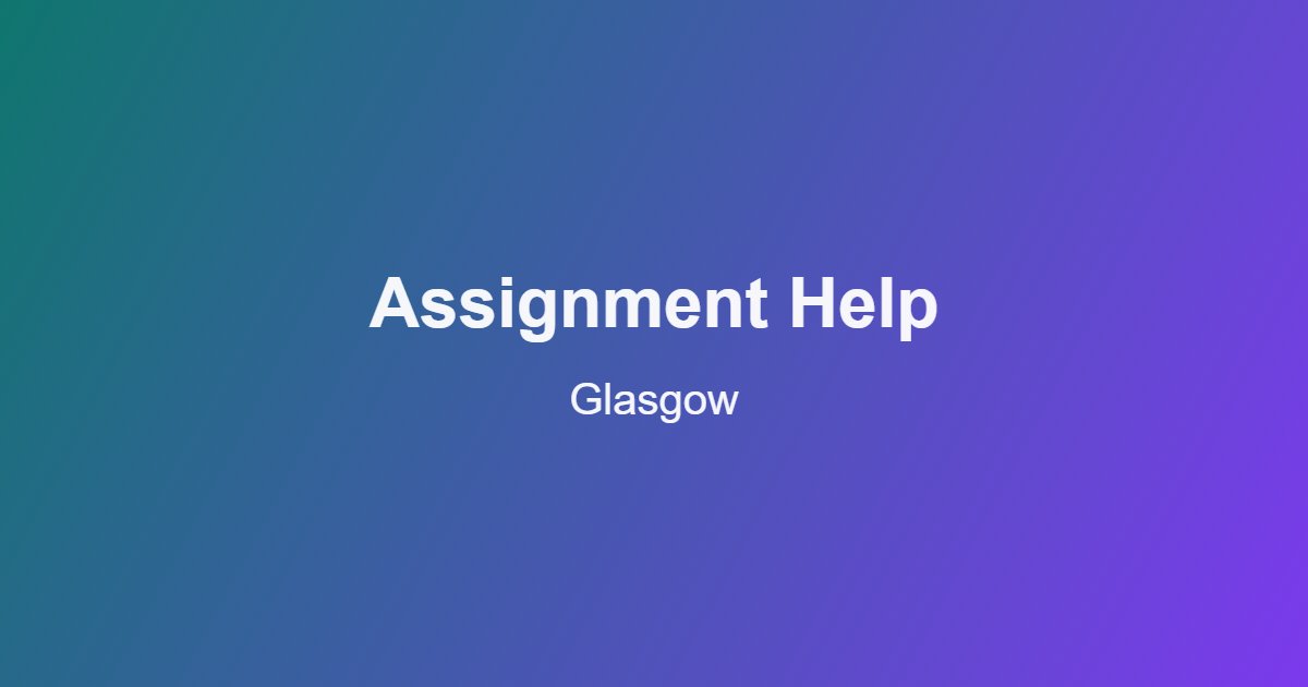 Assignment Help Glasgow: Real Support for Glasgow, Strathclyde, Caledonian and GSA Students