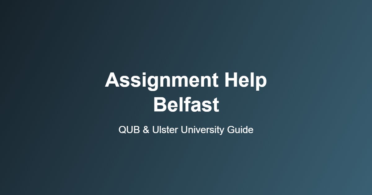 Assignment Help Belfast: A Real Guide for Queen's University and Ulster University Students